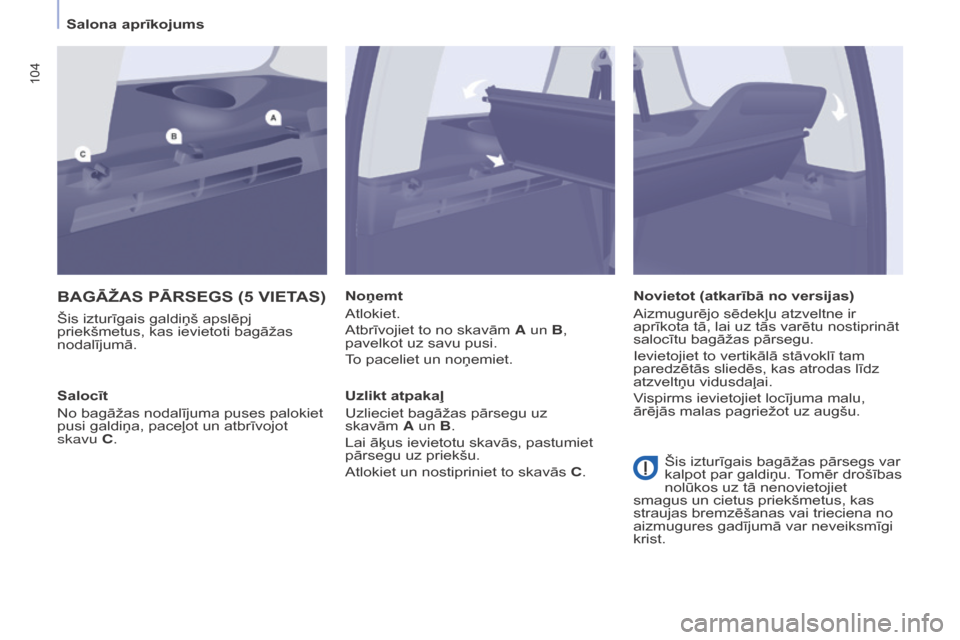 Peugeot Partner Tepee 2017  Īpašnieka rokasgrāmata (in Latvian) 104
Partner2VP_lv_Chap04_Ergonomie_ed02-2016Partner2VP_lv_Chap04_Ergonomie_ed02-2016
BAGĀžAS PĀRSEGS (5 VIETAS)
Šis izturīgais galdiņš apslēpj 
priekšmetus, kas ievietoti bagāžas 
nodalīju