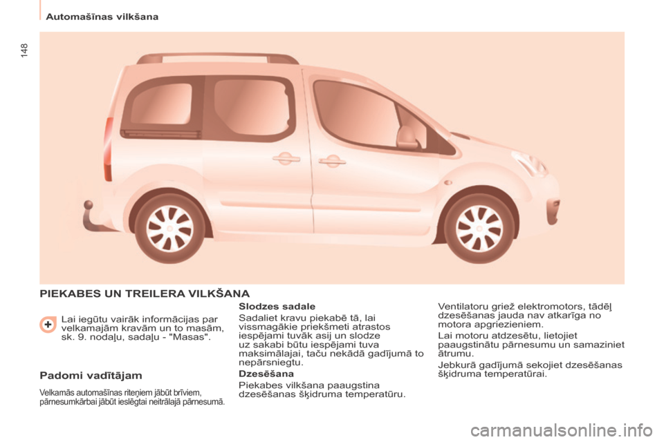 Peugeot Partner Tepee 2017  Īpašnieka rokasgrāmata (in Latvian) 148
Partner2VP_lv_Chap06_Accessoire_ed02-2016
Lai iegūtu vairāk informācijas par 
velkamajām kravām un to masām, 
sk. 9. nodaļu, sadaļu - "Masas".
PIEKABES UN TREILERA VILKŠANA
Slodzes sadale