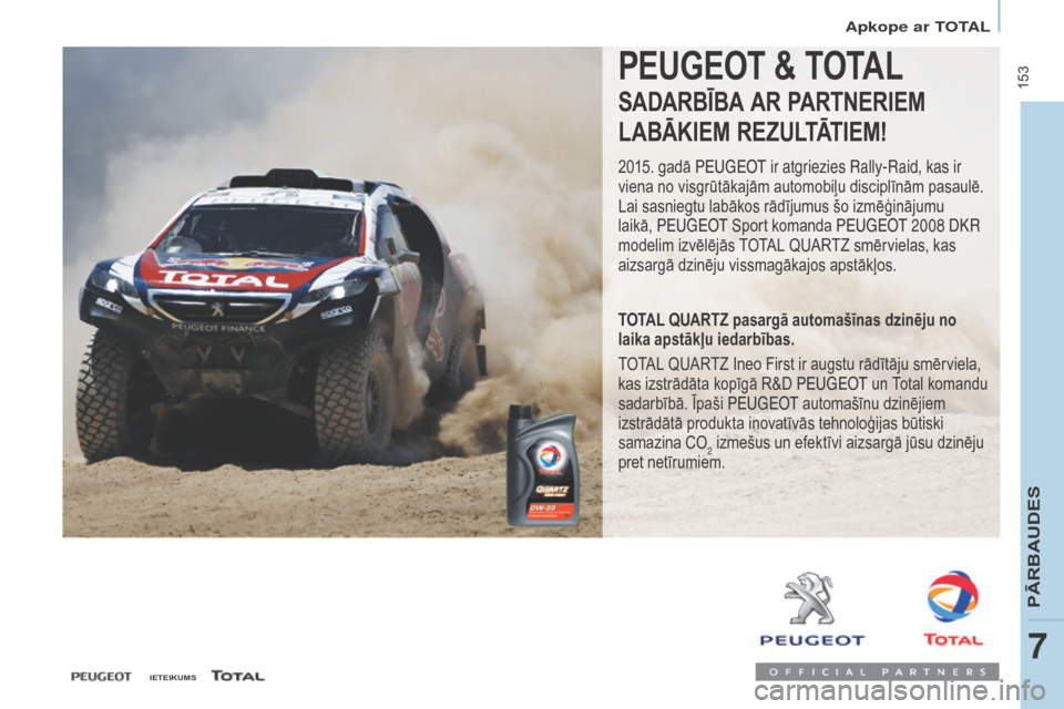 Peugeot Partner Tepee 2017  Īpašnieka rokasgrāmata (in Latvian)  153
Partner2VP_lv_Chap07_Verification_ed02-2016Partner2VP_lv_Chap07_Verification_ed02-2016
PEUGEOT & TOTAL
SADARBĪBA AR PARTNERIEM
LABĀKIEM REZULTĀTIEM!
2015. gadā Peugeot ir atgriezies Rally-Rai
