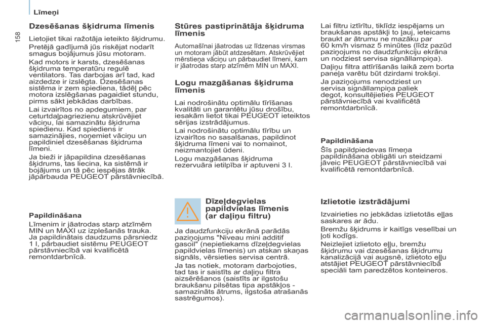 Peugeot Partner Tepee 2017  Īpašnieka rokasgrāmata (in Latvian) 158
Partner2VP_lv_Chap07_Verification_ed02-2016Partner2VP_lv_Chap07_Verification_ed02-2016
Dzesēšanas šķidruma līmenis
Lietojiet tikai ražotāja ieteikto šķidrumu.
Pretējā gadījumā jūs ri