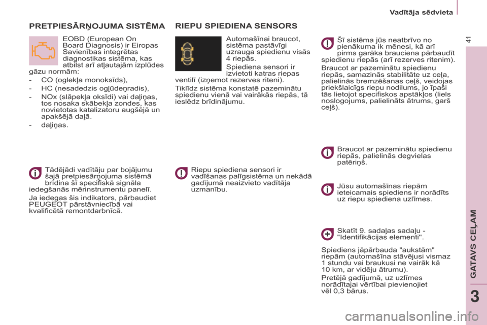 Peugeot Partner Tepee 2017  Īpašnieka rokasgrāmata (in Latvian) 41
Partner2VP_lv_Chap03_Pret-a-partir_ed02-2016Partner2VP_lv_Chap03_Pret-a-partir_ed02-2016
PRETPIESĀRņOJUMA SIST ē MA
EOBD (European On 
Board Diagnosis) ir Eiropas 
Savienības integrētas 
diagn