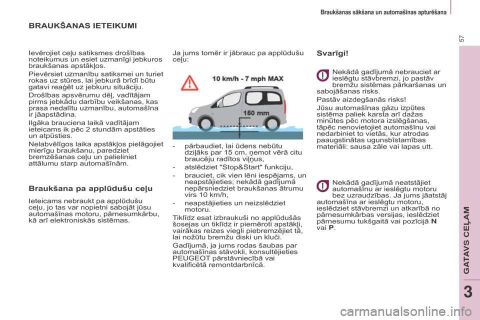 Peugeot Partner Tepee 2017  Īpašnieka rokasgrāmata (in Latvian) 57
Partner2VP_lv_Chap03_Pret-a-partir_ed02-2016Partner2VP_lv_Chap03_Pret-a-partir_ed02-2016
BRAUKŠANAS IETEIKUMI
Ievērojiet ceļu satiksmes drošības 
noteikumus un esiet uzmanīgi jebkuros 
brauk