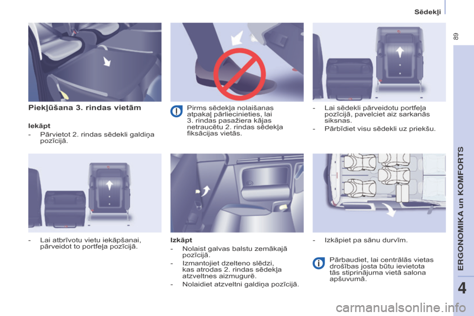 Peugeot Partner Tepee 2017  Īpašnieka rokasgrāmata (in Latvian)  89
Partner2VP_lv_Chap04_Ergonomie_ed02-2016Partner2VP_lv_Chap04_Ergonomie_ed02-2016
Piekļūšana 3. rindas vietām
Iekāpt
- 
Pārvietot 2. rindas sēdekli galdiņa 
pozīcijā.
Izkāpt
-

 
Nolaist