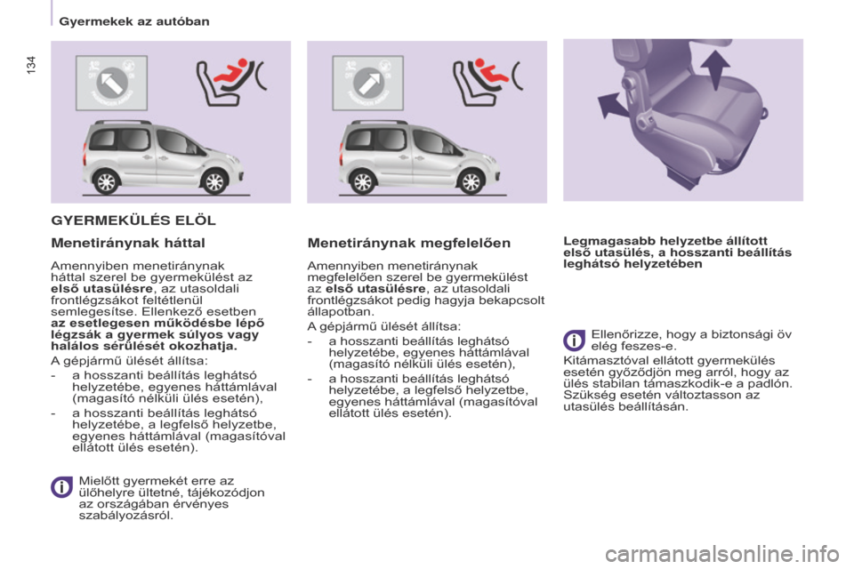 Peugeot Partner Tepee 2017 Kezelési útmutató (in Hungarian) 134
Partner2VP_hu_Chap05_Securite_ed02-2016
134
Partner2VP_hu_Chap05_Securite_ed02-2016
GYERMEKüLÉS ELÖL
Mielőtt gyermekét erre az
ülőhelyre ültetné, tájékozódjon
az országában érvé Peugeot Partner Tepee 2017 Kezelési útmutató (in Hungarian) 134
Partner2VP_hu_Chap05_Securite_ed02-2016
134
Partner2VP_hu_Chap05_Securite_ed02-2016
GYERMEKüLÉS ELÖL
Mielőtt gyermekét erre az
ülőhelyre ültetné, tájékozódjon
az országában érvé