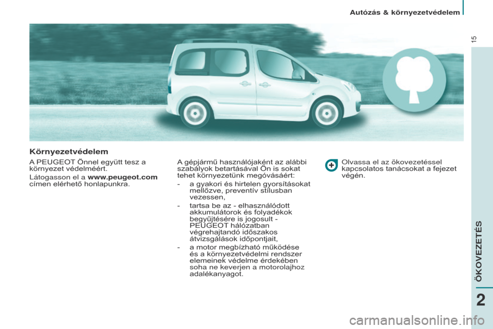 Peugeot Partner Tepee 2017 Kezelési útmutató (in Hungarian) 15
Partner2VP_hu_Chap02_eco-conduite_ed02-2016
Környezetvédelem
A PEUGEOT Önnel együtt tesz a
környezet védelméért.
Látogasson el a www.peugeot.com
címen elérhető honlapunkra.A gépjárm Peugeot Partner Tepee 2017 Kezelési útmutató (in Hungarian) 15
Partner2VP_hu_Chap02_eco-conduite_ed02-2016
Környezetvédelem
A PEUGEOT Önnel együtt tesz a
környezet védelméért.
Látogasson el a www.peugeot.com
címen elérhető honlapunkra.A gépjárm