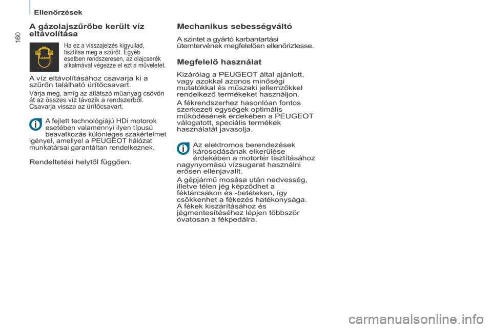 Peugeot Partner Tepee 2017 Kezelési útmutató (in Hungarian) 160
Partner2VP_hu_Chap07_Verification_ed02-2016Partner2VP_hu_Chap07_Verification_ed02-2016
Megfelelő használat
A gázolajszűrőbe került víz
eltávolítása
Mechanikus sebességváltó
A szintet Peugeot Partner Tepee 2017 Kezelési útmutató (in Hungarian) 160
Partner2VP_hu_Chap07_Verification_ed02-2016Partner2VP_hu_Chap07_Verification_ed02-2016
Megfelelő használat
A gázolajszűrőbe került víz
eltávolítása
Mechanikus sebességváltó
A szintet