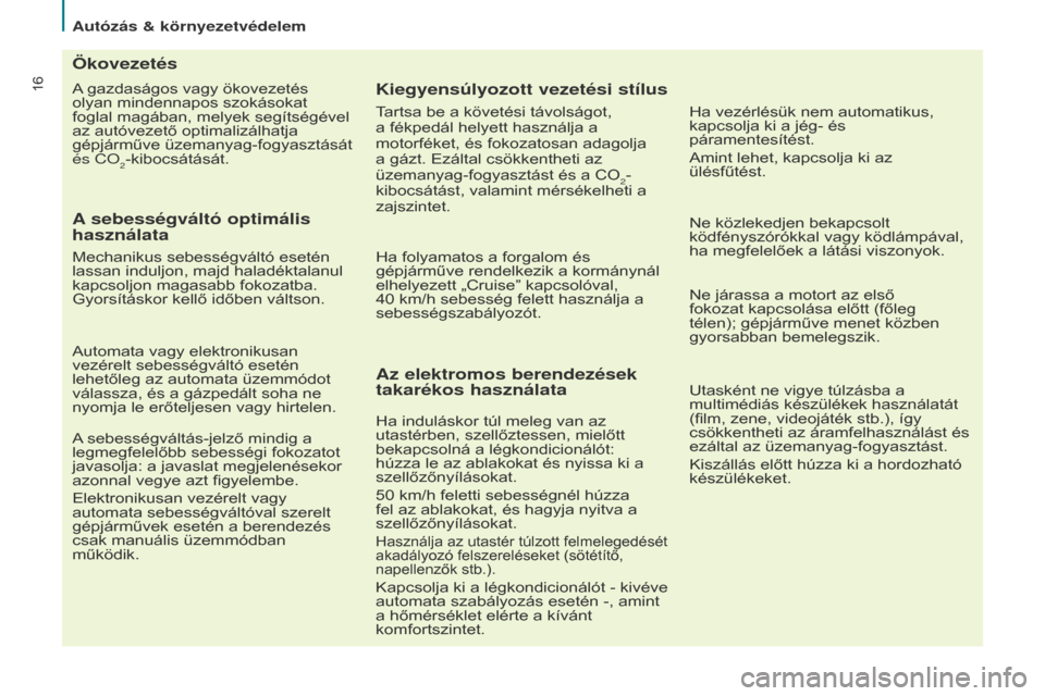 Peugeot Partner Tepee 2017 Kezelési útmutató (in Hungarian) 16
Partner2VP_hu_Chap02_eco-conduite_ed02-2016
A gazdaságos vagy ökovezetés
olyan mindennapos szokásokat
foglal magában, melyek segítségével
az autóvezető optimalizálhatja
gépjárműve Peugeot Partner Tepee 2017 Kezelési útmutató (in Hungarian) 16
Partner2VP_hu_Chap02_eco-conduite_ed02-2016
A gazdaságos vagy ökovezetés
olyan mindennapos szokásokat
foglal magában, melyek segítségével
az autóvezető optimalizálhatja
gépjárműve