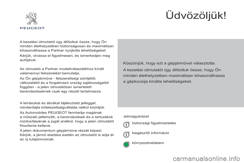 Peugeot Partner Tepee 2017 Kezelési útmutató (in Hungarian) Partner2VP_hu_Chap00a_Sommaire_ed02-2016
Üdvözöljük!
Köszönjük, hogy ezt a gépjárművet választotta.
A kezelési útmutatót úgy állítottuk össze, hogy Ön
minden élethelyzetben maxim Peugeot Partner Tepee 2017 Kezelési útmutató (in Hungarian) Partner2VP_hu_Chap00a_Sommaire_ed02-2016
Üdvözöljük!
Köszönjük, hogy ezt a gépjárművet választotta.
A kezelési útmutatót úgy állítottuk össze, hogy Ön
minden élethelyzetben maxim