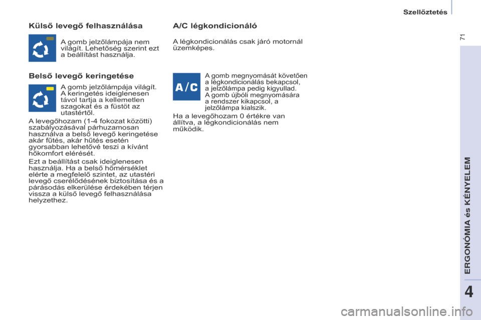 Peugeot Partner Tepee 2017 Kezelési útmutató (in Hungarian) 71
Partner2VP_hu_Chap04_Ergonomie_ed02-2016Partner2VP_hu_Chap04_Ergonomie_ed02-2016
Külső levegő felhasználása
b
első levegő keringetése A/C légkondicionáló
A gomb jelzőlámpája nem
vil Peugeot Partner Tepee 2017 Kezelési útmutató (in Hungarian) 71
Partner2VP_hu_Chap04_Ergonomie_ed02-2016Partner2VP_hu_Chap04_Ergonomie_ed02-2016
Külső levegő felhasználása
b
első levegő keringetése A/C légkondicionáló
A gomb jelzőlámpája nem
vil