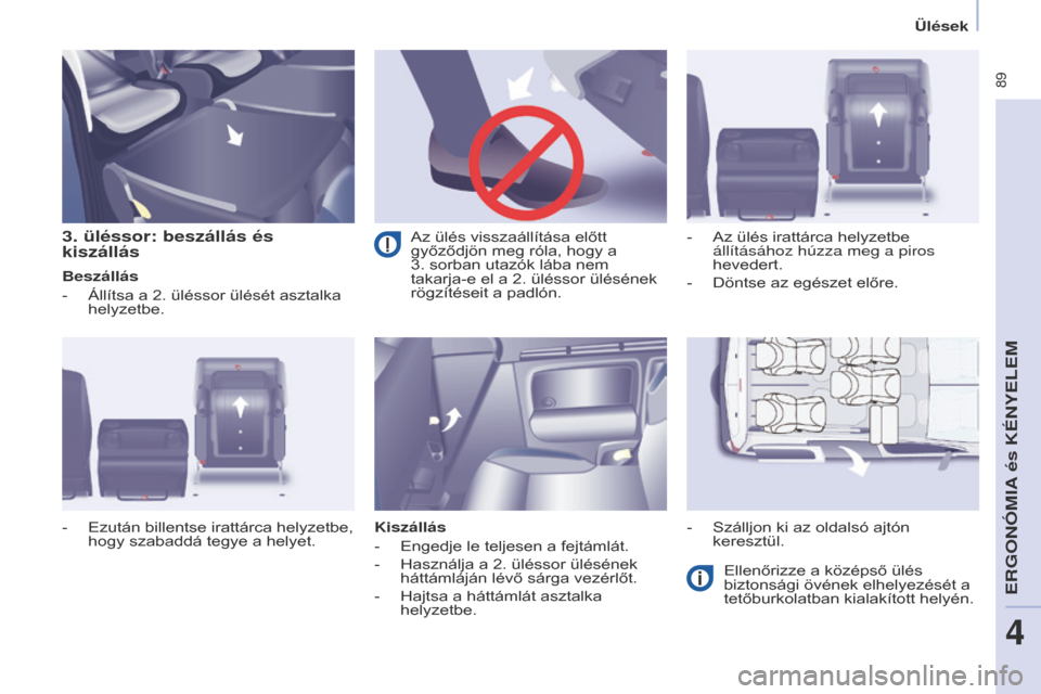 Peugeot Partner Tepee 2017 Kezelési útmutató (in Hungarian) 89
Partner2VP_hu_Chap04_Ergonomie_ed02-2016Partner2VP_hu_Chap04_Ergonomie_ed02-2016
3. üléssor: beszállás és
kiszállás
Beszállás
-
Állítsa a 2. üléssor ülését asztalka
helyzetbe.
K Peugeot Partner Tepee 2017 Kezelési útmutató (in Hungarian) 89
Partner2VP_hu_Chap04_Ergonomie_ed02-2016Partner2VP_hu_Chap04_Ergonomie_ed02-2016
3. üléssor: beszállás és
kiszállás
Beszállás
-
Állítsa a 2. üléssor ülését asztalka
helyzetbe.
K