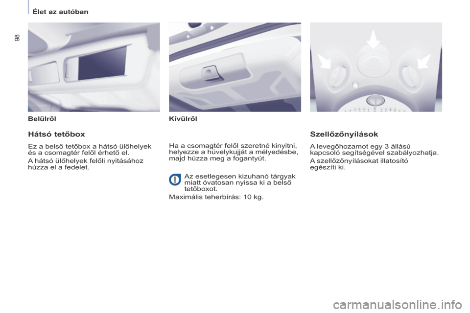 Peugeot Partner Tepee 2017 Kezelési útmutató (in Hungarian) 98
Partner2VP_hu_Chap04_Ergonomie_ed02-2016Partner2VP_hu_Chap04_Ergonomie_ed02-2016
belülrőlKívülről
hátsó tetőbox
Ez a belső tetőbox a hátsó ülőhelyek
és a csomagtér felől érhető Peugeot Partner Tepee 2017 Kezelési útmutató (in Hungarian) 98
Partner2VP_hu_Chap04_Ergonomie_ed02-2016Partner2VP_hu_Chap04_Ergonomie_ed02-2016
belülrőlKívülről
hátsó tetőbox
Ez a belső tetőbox a hátsó ülőhelyek
és a csomagtér felől érhető