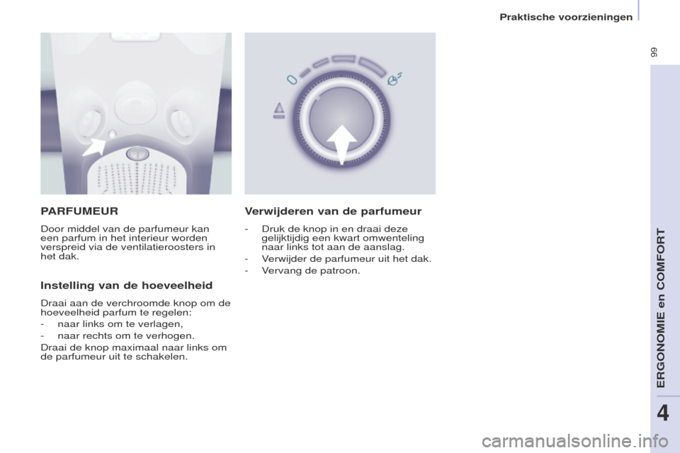 Peugeot Partner Tepee 2017 Handleiding (in Dutch) 99
Partner2VP_nl_Chap04_ergonomie_ed02-2016Partner2VP_nl_Chap04_ergonomie_ed02-2016
PARFUMEUR
Door middel van de parfumeur kan
een parfum in het interieur worden
verspreid via de ventilatieroosters Peugeot Partner Tepee 2017 Handleiding (in Dutch) 99
Partner2VP_nl_Chap04_ergonomie_ed02-2016Partner2VP_nl_Chap04_ergonomie_ed02-2016
PARFUMEUR
Door middel van de parfumeur kan
een parfum in het interieur worden
verspreid via de ventilatieroosters