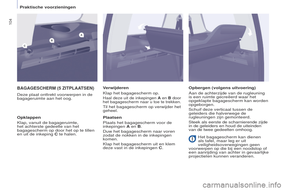 Peugeot Partner Tepee 2017 Handleiding (in Dutch) 104
Partner2VP_nl_Chap04_ergonomie_ed02-2016Partner2VP_nl_Chap04_ergonomie_ed02-2016
BAGAGESCHERM (5 ZITPLAATSEN)
Deze plaat onttrekt voorwerpen in de
bagageruimte aan het oog.Verwijderen
Klap het ba Peugeot Partner Tepee 2017 Handleiding (in Dutch) 104
Partner2VP_nl_Chap04_ergonomie_ed02-2016Partner2VP_nl_Chap04_ergonomie_ed02-2016
BAGAGESCHERM (5 ZITPLAATSEN)
Deze plaat onttrekt voorwerpen in de
bagageruimte aan het oog.Verwijderen
Klap het ba