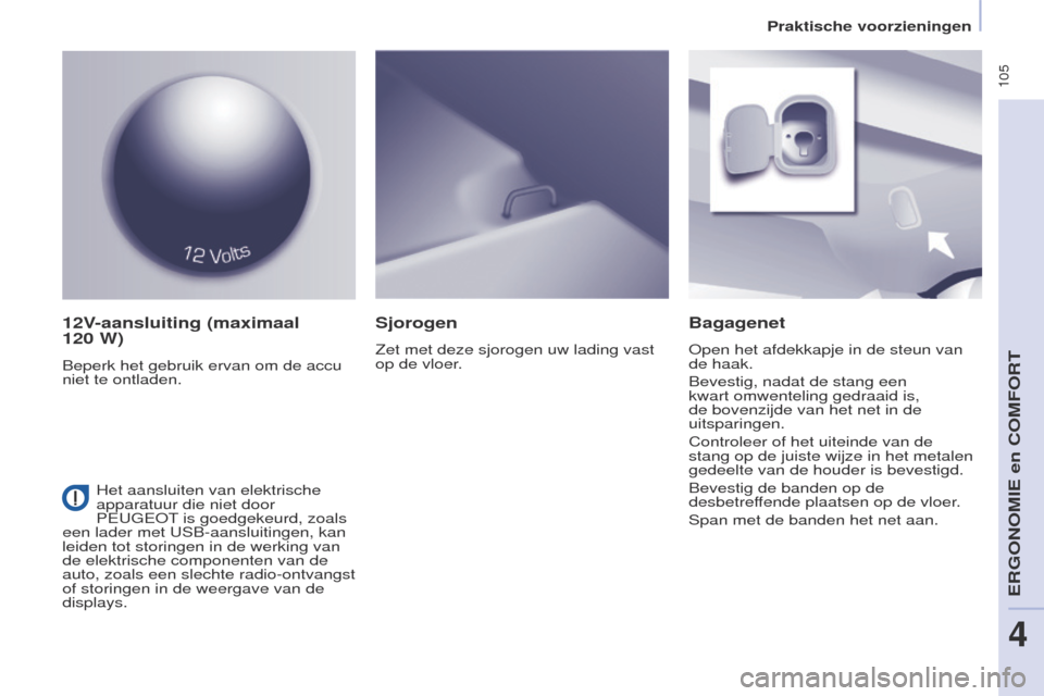 Peugeot Partner Tepee 2017 Handleiding (in Dutch) 105
Partner2VP_nl_Chap04_ergonomie_ed02-2016Partner2VP_nl_Chap04_ergonomie_ed02-2016
12V-aansluiting (maximaal
120 W)
Beperk het gebruik ervan om de accu
niet te ontladen.
Bagagenet
open het afdek Peugeot Partner Tepee 2017 Handleiding (in Dutch) 105
Partner2VP_nl_Chap04_ergonomie_ed02-2016Partner2VP_nl_Chap04_ergonomie_ed02-2016
12V-aansluiting (maximaal
120 W)
Beperk het gebruik ervan om de accu
niet te ontladen.
Bagagenet
open het afdek