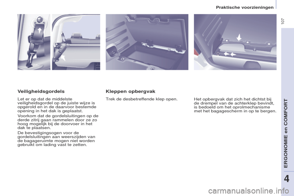 Peugeot Partner Tepee 2017 Handleiding (in Dutch) 107
Partner2VP_nl_Chap04_ergonomie_ed02-2016Partner2VP_nl_Chap04_ergonomie_ed02-2016
kleppen opbergvak
trek de desbetreffende klep open.
Het opbergvak dat zich het dichtst bij
de drempel van de acht Peugeot Partner Tepee 2017 Handleiding (in Dutch) 107
Partner2VP_nl_Chap04_ergonomie_ed02-2016Partner2VP_nl_Chap04_ergonomie_ed02-2016
kleppen opbergvak
trek de desbetreffende klep open.
Het opbergvak dat zich het dichtst bij
de drempel van de acht