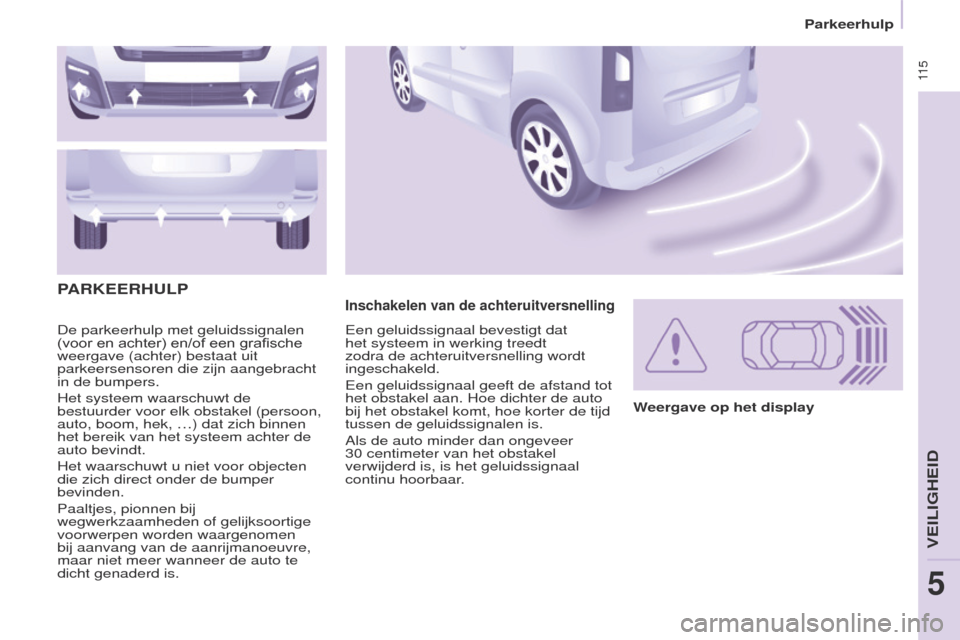 Peugeot Partner Tepee 2017 Handleiding (in Dutch) 11 5
Partner2VP_nl_Chap05_Securite_ed02-2016
De parkeerhulp met geluidssignalen
(voor en achter) en/of een grafische
weergave (achter) bestaat uit
parkeersensoren die zijn aangebracht
in de bumpe Peugeot Partner Tepee 2017 Handleiding (in Dutch) 11 5
Partner2VP_nl_Chap05_Securite_ed02-2016
De parkeerhulp met geluidssignalen
(voor en achter) en/of een grafische
weergave (achter) bestaat uit
parkeersensoren die zijn aangebracht
in de bumpe