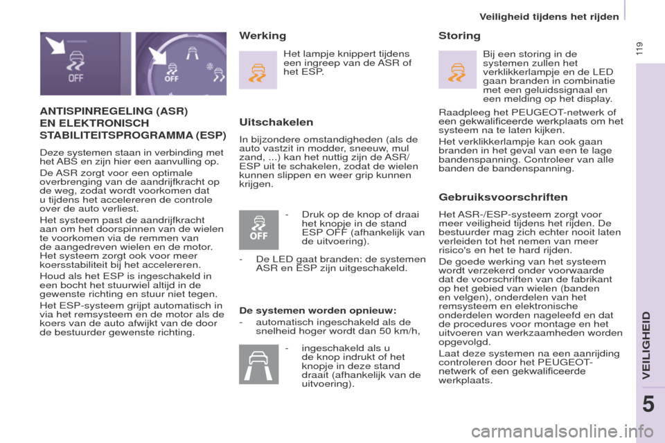 Peugeot Partner Tepee 2017 Handleiding (in Dutch) 11 9
Partner2VP_nl_Chap05_Securite_ed02-2016
ANTISPINREGELING (ASR)
EN
ELE k TRONISCH
ST
ABILITEITSPROGRAMMA
(ESP)
Deze systemen staan in verbinding met
het ABS en zijn hier een aanvulling Peugeot Partner Tepee 2017 Handleiding (in Dutch) 11 9
Partner2VP_nl_Chap05_Securite_ed02-2016
ANTISPINREGELING (ASR)
EN
ELE k TRONISCH
ST
ABILITEITSPROGRAMMA
(ESP)
Deze systemen staan in verbinding met
het ABS en zijn hier een aanvulling