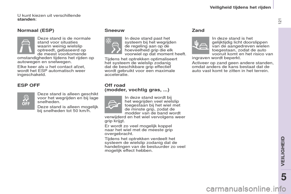 Peugeot Partner Tepee 2017 Handleiding (in Dutch) 121
Partner2VP_nl_Chap05_Securite_ed02-2016
u kunt kiezen uit verschillende
standen :
Normaal (ESP)
ESP OFF Sneeuw
In deze stand past het
systeem bij het wegrijden
de regeling aan op de
hoeveelhe Peugeot Partner Tepee 2017 Handleiding (in Dutch) 121
Partner2VP_nl_Chap05_Securite_ed02-2016
u kunt kiezen uit verschillende
standen :
Normaal (ESP)
ESP OFF Sneeuw
In deze stand past het
systeem bij het wegrijden
de regeling aan op de
hoeveelhe