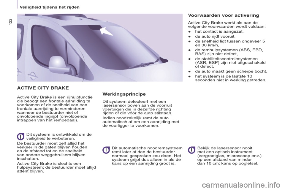Peugeot Partner Tepee 2017 Handleiding (in Dutch) 122
Partner2VP_nl_Chap05_Securite_ed02-2016
ACTIVE CITy BRAkE
Active City Brake is een rijhulpfunctie
die beoogt een frontale aanrijding te
voorkomen of de snelheid van een
frontale aanrijding te v Peugeot Partner Tepee 2017 Handleiding (in Dutch) 122
Partner2VP_nl_Chap05_Securite_ed02-2016
ACTIVE CITy BRAkE
Active City Brake is een rijhulpfunctie
die beoogt een frontale aanrijding te
voorkomen of de snelheid van een
frontale aanrijding te v