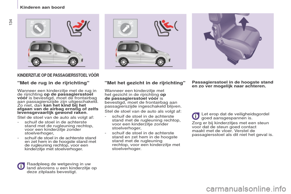 Peugeot Partner Tepee 2017 Handleiding (in Dutch) 134
Partner2VP_nl_Chap05_Securite_ed02-2016
134
Partner2VP_nl_Chap05_Securite_ed02-2016
kINDERZITJE OP DE PASSAGIERSSTOEL V óó R
Raadpleeg de wetgeving in uw
land alvorens u een kinderzitje op
Peugeot Partner Tepee 2017 Handleiding (in Dutch) 134
Partner2VP_nl_Chap05_Securite_ed02-2016
134
Partner2VP_nl_Chap05_Securite_ed02-2016
kINDERZITJE OP DE PASSAGIERSSTOEL V óó R
Raadpleeg de wetgeving in uw
land alvorens u een kinderzitje op