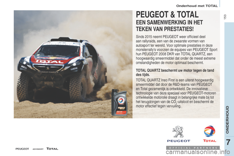 Peugeot Partner Tepee 2017 Handleiding (in Dutch) 153
Partner2VP_nl_Chap07_Verification_ed02-2016Partner2VP_nl_Chap07_Verification_ed02-2016
PEUGEOT & TOTAL
EEN SAMENWERkING IN HET
TE
kE
N VAN PRESTATIES!
Sinds 2015 neemt Peugeot w eer officieel Peugeot Partner Tepee 2017 Handleiding (in Dutch) 153
Partner2VP_nl_Chap07_Verification_ed02-2016Partner2VP_nl_Chap07_Verification_ed02-2016
PEUGEOT & TOTAL
EEN SAMENWERkING IN HET
TE
kE
N VAN PRESTATIES!
Sinds 2015 neemt Peugeot w eer officieel