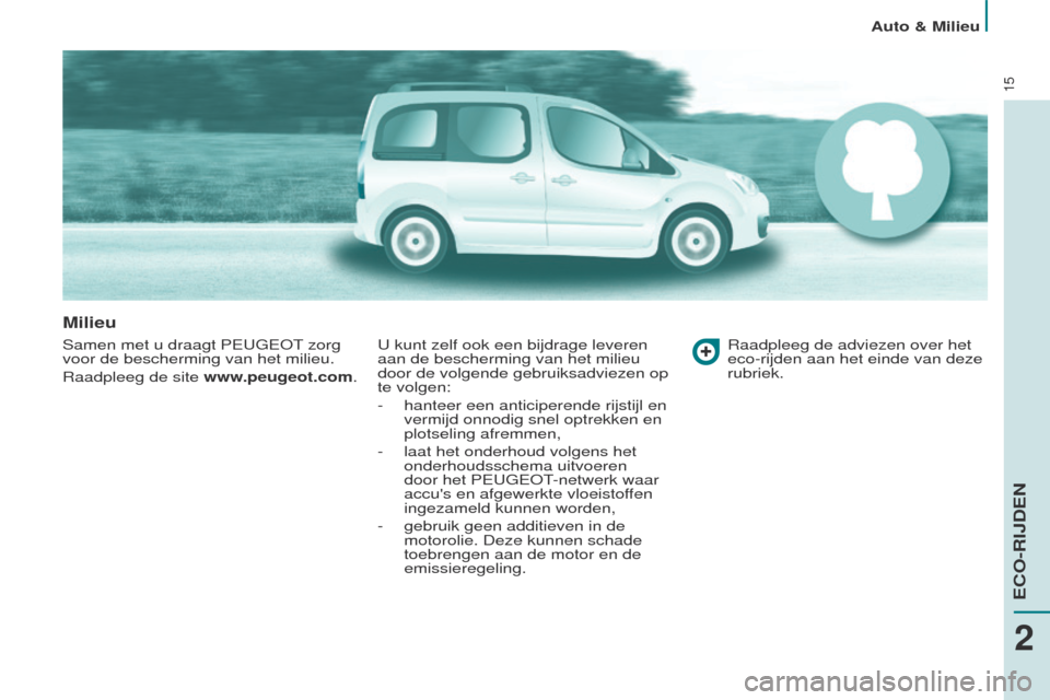 Peugeot Partner Tepee 2017 Handleiding (in Dutch) 15
Partner2VP_nl_Chap02_eco-conduite_ed02-2016
Milieu
Samen met u draagt Peugeot zorg
voor de bescherming van het milie u.
Raadpleeg de site www.peugeot.com.u kunt zelf ook een bijdrage leveren
aan Peugeot Partner Tepee 2017 Handleiding (in Dutch) 15
Partner2VP_nl_Chap02_eco-conduite_ed02-2016
Milieu
Samen met u draagt Peugeot zorg
voor de bescherming van het milie u.
Raadpleeg de site www.peugeot.com.u kunt zelf ook een bijdrage leveren
aan