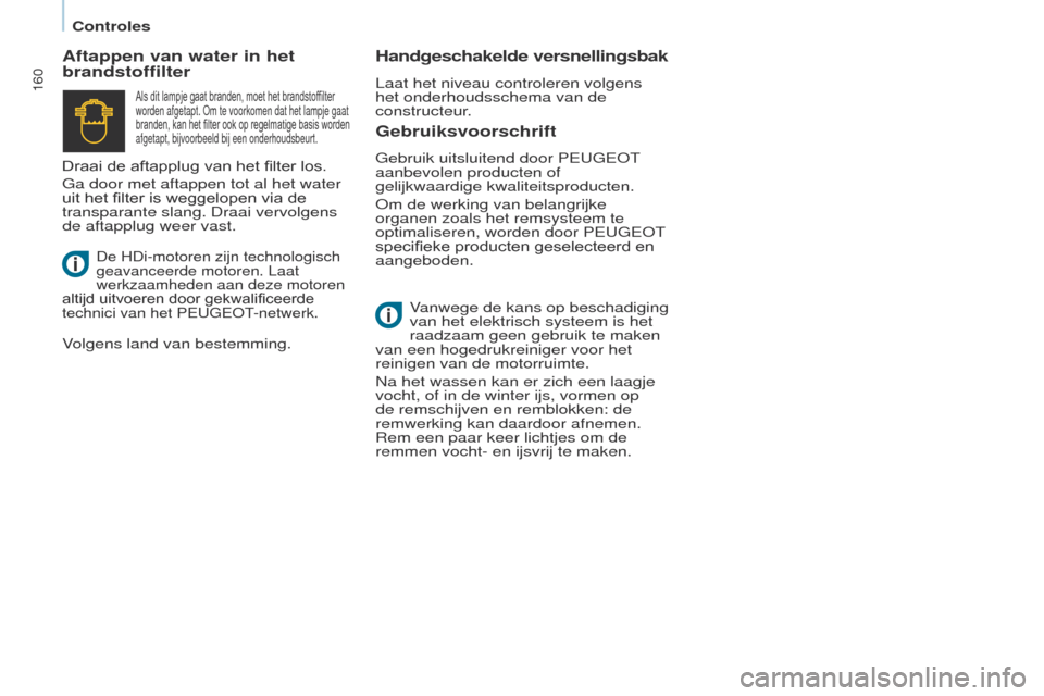 Peugeot Partner Tepee 2017 Handleiding (in Dutch) 160
Partner2VP_nl_Chap07_Verification_ed02-2016Partner2VP_nl_Chap07_Verification_ed02-2016
Gebruiksvoorschrift
Aftappen van water in het
brandstoffilter
Handgeschakelde versnellingsbak
Laat het nivea Peugeot Partner Tepee 2017 Handleiding (in Dutch) 160
Partner2VP_nl_Chap07_Verification_ed02-2016Partner2VP_nl_Chap07_Verification_ed02-2016
Gebruiksvoorschrift
Aftappen van water in het
brandstoffilter
Handgeschakelde versnellingsbak
Laat het nivea