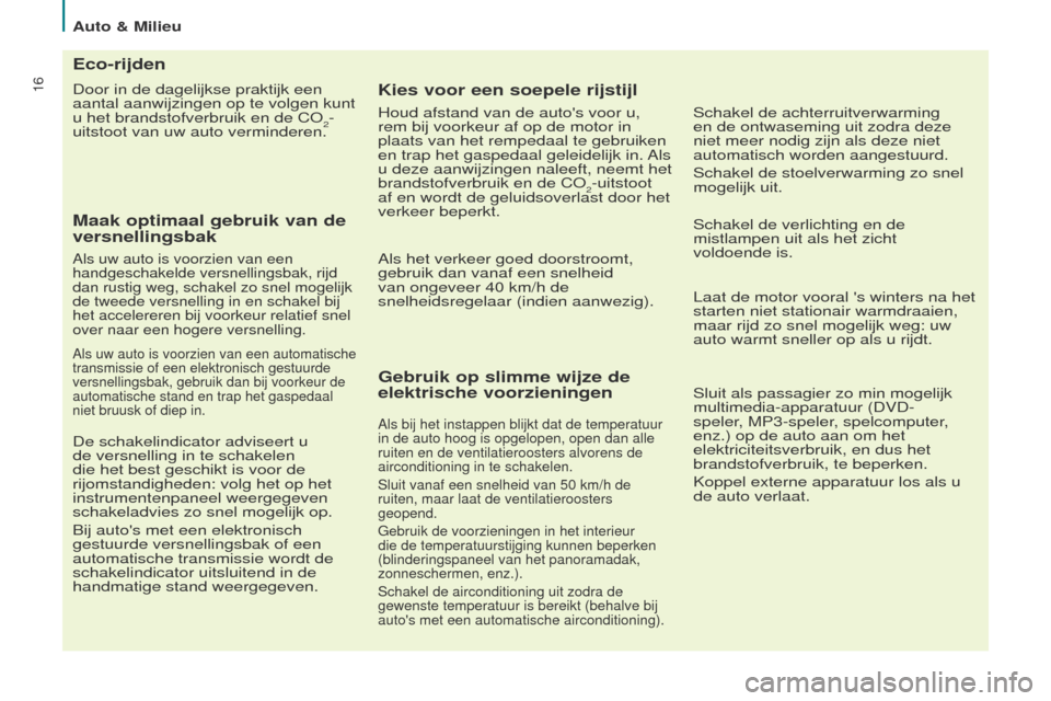 Peugeot Partner Tepee 2017 Handleiding (in Dutch) 16
Partner2VP_nl_Chap02_eco-conduite_ed02-2016
Door in de dagelijkse praktijk een
aantal aanwijzingen op te volgen kunt
u het brandstofverbruik en de Co
2-
uitstoot van uw auto verminderen.
Eco-rijd Peugeot Partner Tepee 2017 Handleiding (in Dutch) 16
Partner2VP_nl_Chap02_eco-conduite_ed02-2016
Door in de dagelijkse praktijk een
aantal aanwijzingen op te volgen kunt
u het brandstofverbruik en de Co
2-
uitstoot van uw auto verminderen.
Eco-rijd