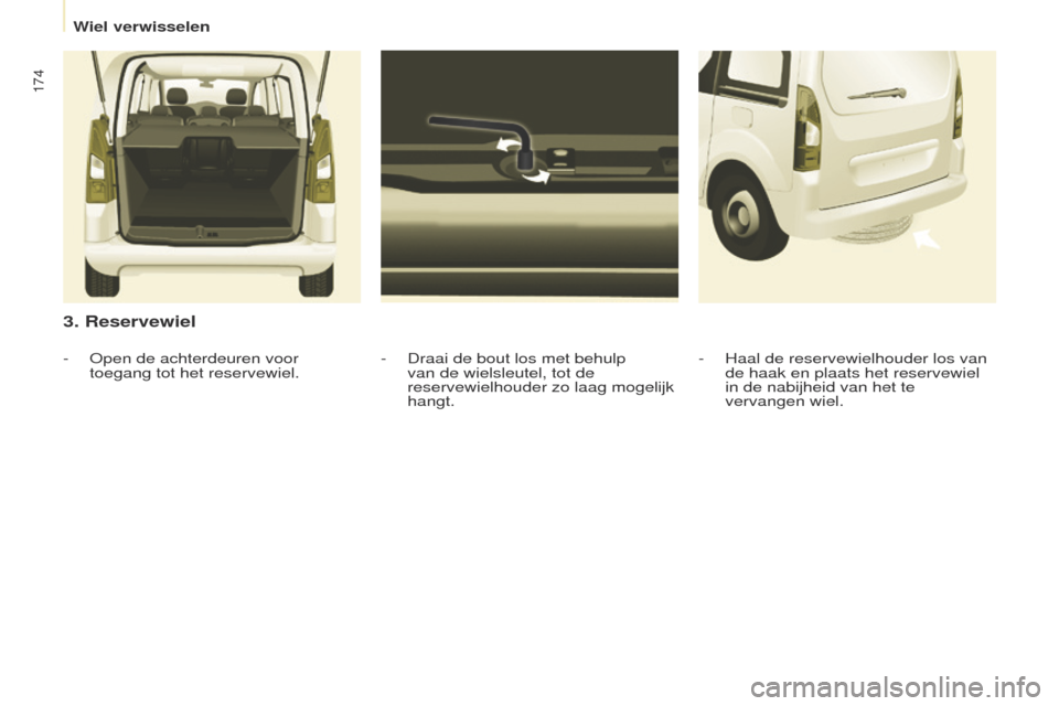 Peugeot Partner Tepee 2017 Handleiding (in Dutch) 174
Partner2VP_nl_Chap08_Aide-rapide_ed02-2016Partner2VP_nl_Chap08_Aide-rapide_ed02-2016
3. Reservewiel
- Draai de bout los met behulp
van de wielsleutel, tot de
reservewielhouder zo laag mogelijk
Peugeot Partner Tepee 2017 Handleiding (in Dutch) 174
Partner2VP_nl_Chap08_Aide-rapide_ed02-2016Partner2VP_nl_Chap08_Aide-rapide_ed02-2016
3. Reservewiel
- Draai de bout los met behulp
van de wielsleutel, tot de
reservewielhouder zo laag mogelijk
