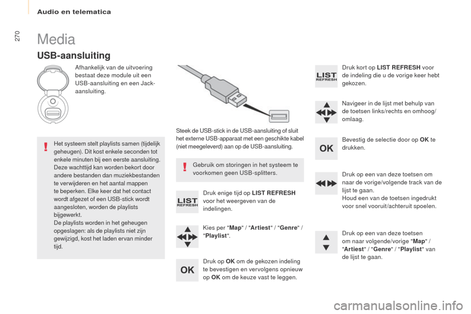 Peugeot Partner Tepee 2017 Handleiding (in Dutch) 270
Partner2VP_nl_Chap10b_RD45_ed02-2016
Media
USB-aansluiting
Afhankelijk van de uitvoering
bestaat deze module uit een
uS
B-aansluiting en een Jack-
aansluiting.
Steek de uS B-stick in de uS B-aa Peugeot Partner Tepee 2017 Handleiding (in Dutch) 270
Partner2VP_nl_Chap10b_RD45_ed02-2016
Media
USB-aansluiting
Afhankelijk van de uitvoering
bestaat deze module uit een
uS
B-aansluiting en een Jack-
aansluiting.
Steek de uS B-stick in de uS B-aa