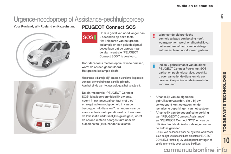 Peugeot Partner Tepee 2017 Handleiding (in Dutch) 283
Partner2VP_nl_Chap10c_BtA-3R_ed02-2016
PEUGEOT Connect SOSVoor Rusland, Wit-Rusland en ka zachstan.
Wanneer de elektronische
eenheid airbags een botsing heeft
waargenomen, wordt onafhankelijk v Peugeot Partner Tepee 2017 Handleiding (in Dutch) 283
Partner2VP_nl_Chap10c_BtA-3R_ed02-2016
PEUGEOT Connect SOSVoor Rusland, Wit-Rusland en ka zachstan.
Wanneer de elektronische
eenheid airbags een botsing heeft
waargenomen, wordt onafhankelijk v