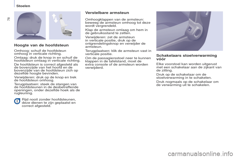 Peugeot Partner Tepee 2017 Handleiding (in Dutch) 78
Partner2VP_nl_Chap04_ergonomie_ed02-2016Partner2VP_nl_Chap04_ergonomie_ed02-2016
Rijd nooit zonder hoofdsteunen,
deze dienen te zijn geplaatst en
correct afgesteld.
Verstelbare armsteunSchakelaar Peugeot Partner Tepee 2017 Handleiding (in Dutch) 78
Partner2VP_nl_Chap04_ergonomie_ed02-2016Partner2VP_nl_Chap04_ergonomie_ed02-2016
Rijd nooit zonder hoofdsteunen,
deze dienen te zijn geplaatst en
correct afgesteld.
Verstelbare armsteunSchakelaar