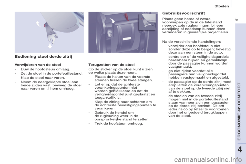 Peugeot Partner Tepee 2017 Handleiding (in Dutch) 91
Partner2VP_nl_Chap04_ergonomie_ed02-2016Partner2VP_nl_Chap04_ergonomie_ed02-2016
Bediening stoel derde zitrij
Verwijderen van de stoel
-
Duw de hoofdsteun omlaag.
-
Zet de stoel in de portefeu Peugeot Partner Tepee 2017 Handleiding (in Dutch) 91
Partner2VP_nl_Chap04_ergonomie_ed02-2016Partner2VP_nl_Chap04_ergonomie_ed02-2016
Bediening stoel derde zitrij
Verwijderen van de stoel
-
Duw de hoofdsteun omlaag.
-
Zet de stoel in de portefeu