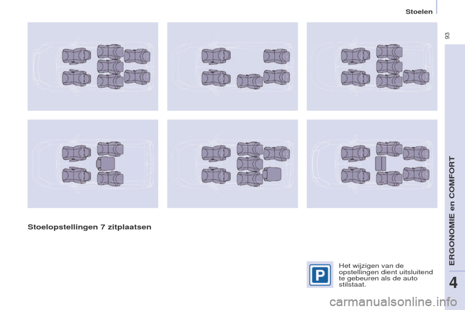 Peugeot Partner Tepee 2017 Handleiding (in Dutch) 93
Partner2VP_nl_Chap04_ergonomie_ed02-2016Partner2VP_nl_Chap04_ergonomie_ed02-2016
Stoelopstellingen 7 zitplaatsen
Het wijzigen van de
opstellingen dient uitsluitend
te gebeuren als de auto
stils Peugeot Partner Tepee 2017 Handleiding (in Dutch) 93
Partner2VP_nl_Chap04_ergonomie_ed02-2016Partner2VP_nl_Chap04_ergonomie_ed02-2016
Stoelopstellingen 7 zitplaatsen
Het wijzigen van de
opstellingen dient uitsluitend
te gebeuren als de auto
stils