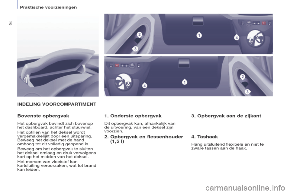 Peugeot Partner Tepee 2017 Handleiding (in Dutch) 94
Partner2VP_nl_Chap04_ergonomie_ed02-2016Partner2VP_nl_Chap04_ergonomie_ed02-2016
INDELING VOORCOMPARTIMENT
1. Onderste opbergvak
Dit opbergvak kan, afhankelijk van
de uitvoering, van een deksel zi Peugeot Partner Tepee 2017 Handleiding (in Dutch) 94
Partner2VP_nl_Chap04_ergonomie_ed02-2016Partner2VP_nl_Chap04_ergonomie_ed02-2016
INDELING VOORCOMPARTIMENT
1. Onderste opbergvak
Dit opbergvak kan, afhankelijk van
de uitvoering, van een deksel zi