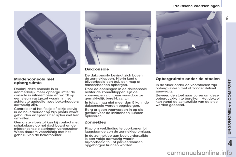 Peugeot Partner Tepee 2017 Handleiding (in Dutch) 95
Partner2VP_nl_Chap04_ergonomie_ed02-2016Partner2VP_nl_Chap04_ergonomie_ed02-2016
Dakconsole
De dakconsole bevindt zich boven
de zonnekleppen. Hierin kunt u
bijvoorbeeld een trui, een map of
han Peugeot Partner Tepee 2017 Handleiding (in Dutch) 95
Partner2VP_nl_Chap04_ergonomie_ed02-2016Partner2VP_nl_Chap04_ergonomie_ed02-2016
Dakconsole
De dakconsole bevindt zich boven
de zonnekleppen. Hierin kunt u
bijvoorbeeld een trui, een map of
han