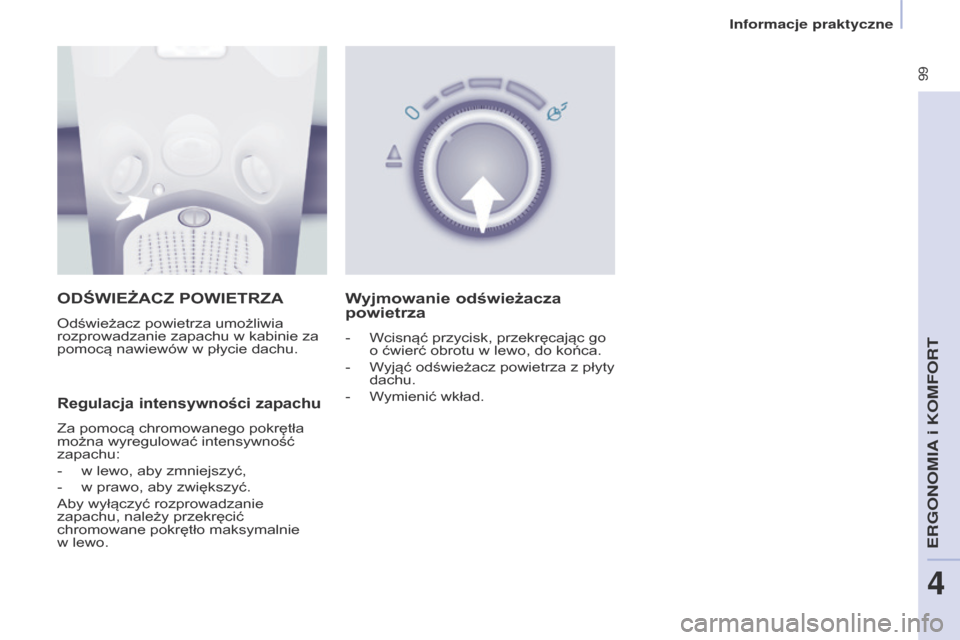 Peugeot Partner Tepee 2017 Instrukcja Obsługi (in Polish) 99
Partner2VP_pl_Chap04_Ergonomie_ed02-2016Partner2VP_pl_Chap04_Ergonomie_ed02-2016
ODŚWIEżACZ POWIETRZA
Odświeżacz powietrza umożliwia
rozprowadzanie zapachu w kabinie za
pomocą nawiewów w Peugeot Partner Tepee 2017 Instrukcja Obsługi (in Polish) 99
Partner2VP_pl_Chap04_Ergonomie_ed02-2016Partner2VP_pl_Chap04_Ergonomie_ed02-2016
ODŚWIEżACZ POWIETRZA
Odświeżacz powietrza umożliwia
rozprowadzanie zapachu w kabinie za
pomocą nawiewów w
