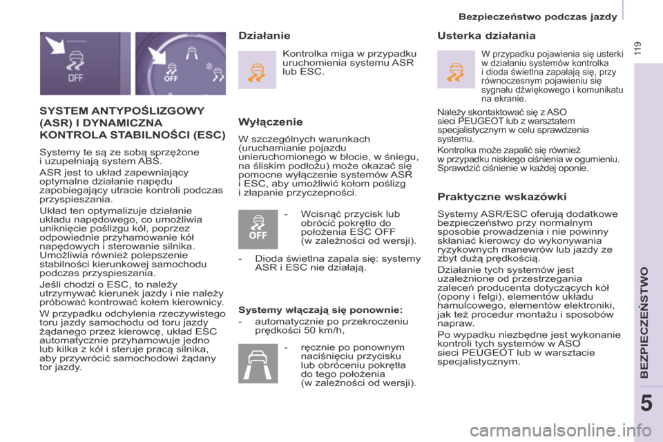 Peugeot Partner Tepee 2017 Instrukcja Obsługi (in Polish) 119
Partner2VP_pl_Chap05_Securite_ed02-2016
SYSTEM ANTYPOŚLIZg OWY
(ASR) I DYNAMICZNA
KONTROLA
STABILNOŚCI (ESC)
Systemy te są ze sobą sprzężone
i uzupełniają system ABS.
ASR jest to Peugeot Partner Tepee 2017 Instrukcja Obsługi (in Polish) 119
Partner2VP_pl_Chap05_Securite_ed02-2016
SYSTEM ANTYPOŚLIZg OWY
(ASR) I DYNAMICZNA
KONTROLA
STABILNOŚCI (ESC)
Systemy te są ze sobą sprzężone
i uzupełniają system ABS.
ASR jest to