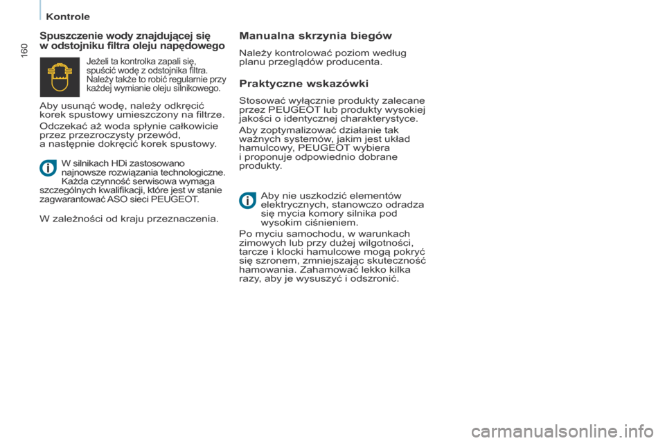 Peugeot Partner Tepee 2017 Instrukcja Obsługi (in Polish) 160
Partner2VP_pl_Chap07_Verification_ed02-2016Partner2VP_pl_Chap07_Verification_ed02-2016
Praktyczne wskazówki
Spuszczenie wody znajdującej się
w odstojniku filtra oleju napędowegoManualna skrz Peugeot Partner Tepee 2017 Instrukcja Obsługi (in Polish) 160
Partner2VP_pl_Chap07_Verification_ed02-2016Partner2VP_pl_Chap07_Verification_ed02-2016
Praktyczne wskazówki
Spuszczenie wody znajdującej się
w odstojniku filtra oleju napędowegoManualna skrz