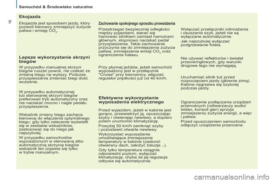 Peugeot Partner Tepee 2017  Instrukcja Obsługi (in Polish) 16
Partner2VP_pl_Chap02_eco-conduite_ed02-2016
Ekojazda jest sposobem jazdy, który 
pozwoli kierowcy zmniejszyć zużycie 
paliwa i emisję CO
2.
Ekojazda
Lepsze wykorzystanie skrzyni 
biegów
W przy