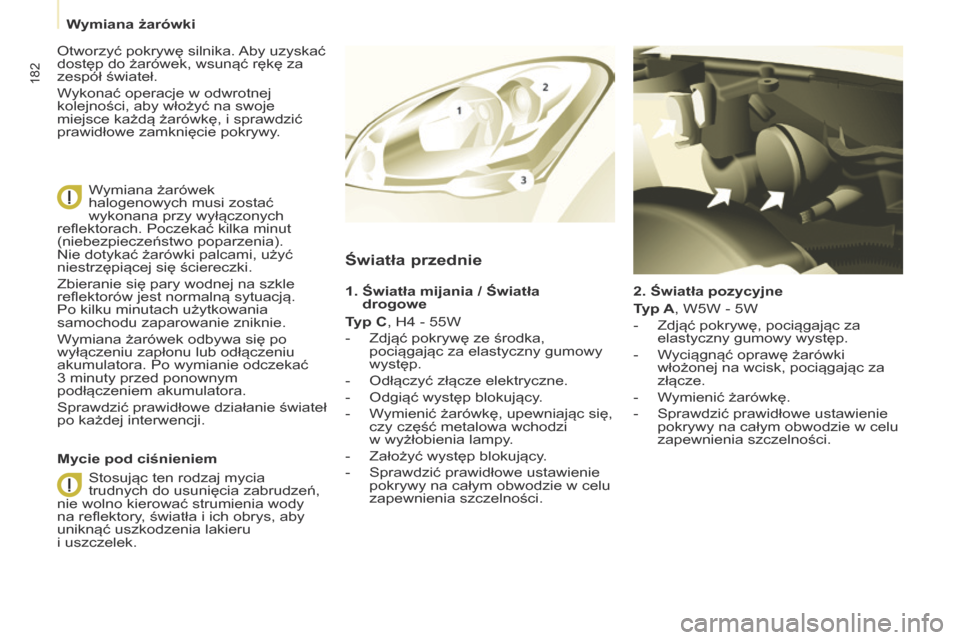 Peugeot Partner Tepee 2017  Instrukcja Obsługi (in Polish) 182
Partner2VP_pl_Chap08_Aide-rapide_ed02-2016Partner2VP_pl_Chap08_Aide-rapide_ed02-2016
2. Światła pozycyjne
Typ A, W5W - 5W
- 
Zdjąć pokrywę, pociągając za 
elastyczny gumowy występ.
-

 
W
