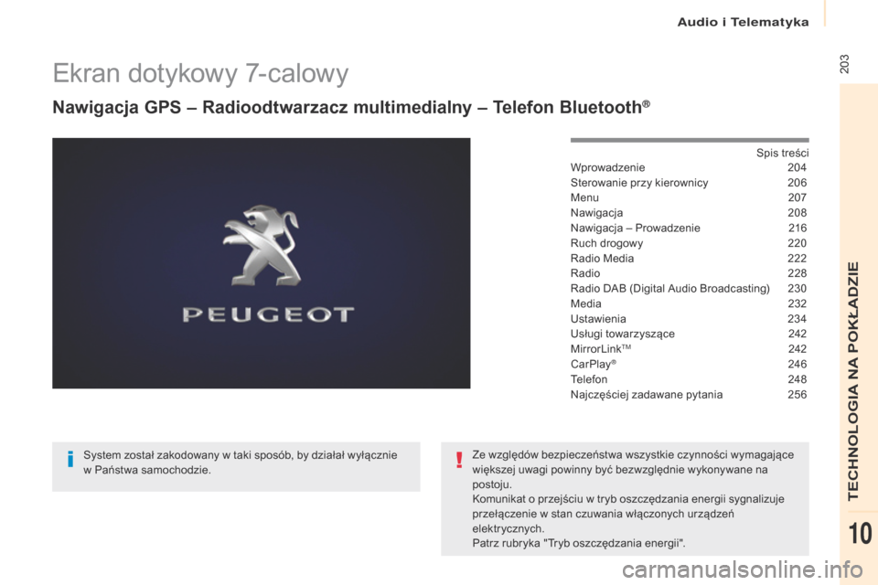 Peugeot Partner Tepee 2017  Instrukcja Obsługi (in Polish)  203
Partner2VP_pl_Chap10a_SMEGplus_ed02-2016
Ekran dotykowy 7-calowy
Nawigacja gPS – Radioodtwarzacz multimedialny – Telefon Bluetooth®
Spis treści
Wprowadzenie 2 04
Sterowanie przy kierownicy
