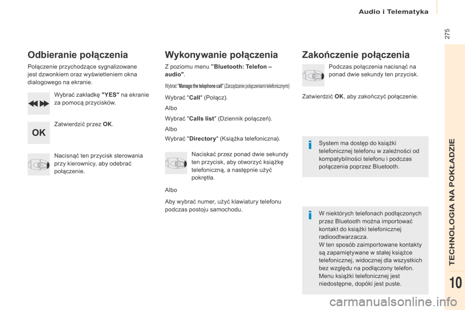 Peugeot Partner Tepee 2017  Instrukcja Obsługi (in Polish)  275
Partner2VP_pl_Chap10b_RD45_ed02-2016
Odbieranie połączenia
Połączenie przychodzące sygnalizowane 
jest dzwonkiem oraz wyświetleniem okna 
dialogowego na ekranie.Wybrać zakładkę "YES"  na