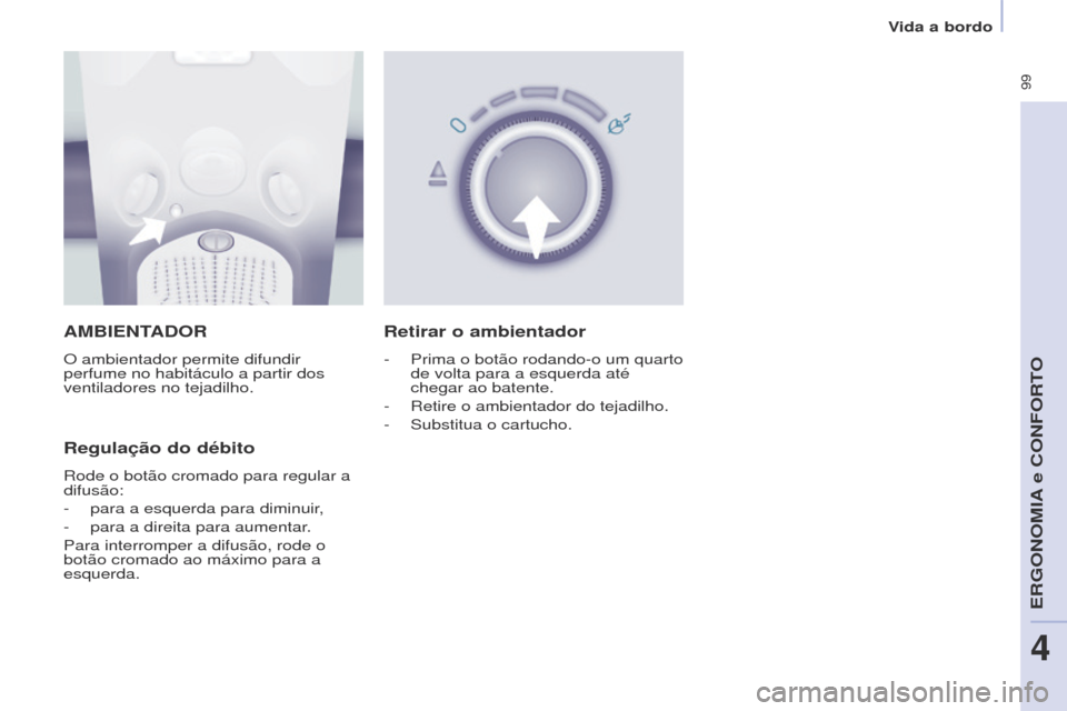 Peugeot Partner Tepee 2017  Manual do proprietário (in Portuguese)  99
Partner2VP_pt_Chap04_Ergonomie_ed02-2016Partner2VP_pt_Chap04_Ergonomie_ed02-2016
AMBIENTADOR
O ambientador permite difundir 
perfume no habitáculo a partir dos 
ventiladores no tejadilho.
Regula