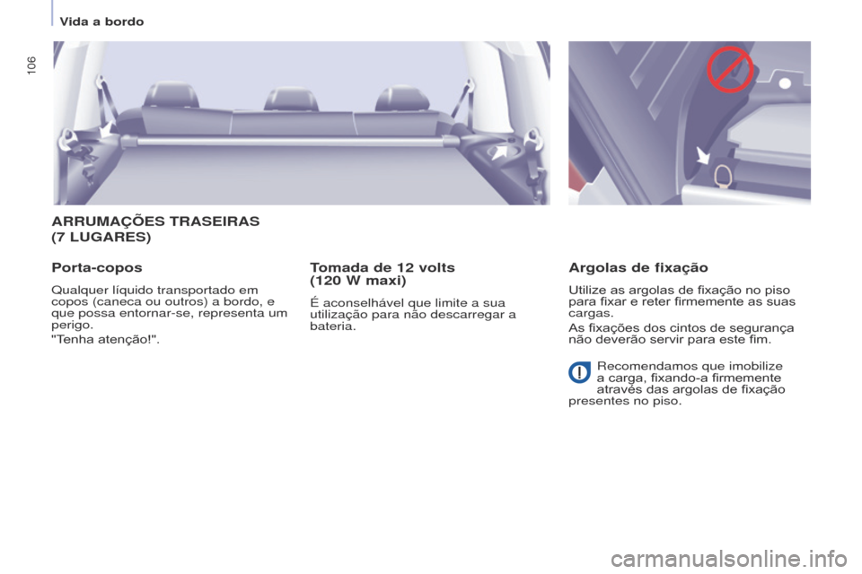 Peugeot Partner Tepee 2017  Manual do proprietário (in Portuguese) 106
Partner2VP_pt_Chap04_Ergonomie_ed02-2016Partner2VP_pt_Chap04_Ergonomie_ed02-2016
ARRUMAÇÕES TRASEIRAS 
(7  LUGARES )
Porta-copos
Qualquer líquido transportado em 
copos (caneca ou outros) a bor