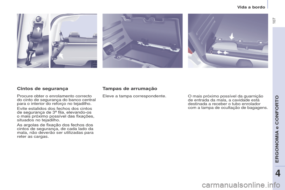 Peugeot Partner Tepee 2017  Manual do proprietário (in Portuguese)  107
Partner2VP_pt_Chap04_Ergonomie_ed02-2016Partner2VP_pt_Chap04_Ergonomie_ed02-2016
Tampas de arrumação
Eleve a tampa correspondente.O mais próximo possível da guarnição 
de entrada da mala, a