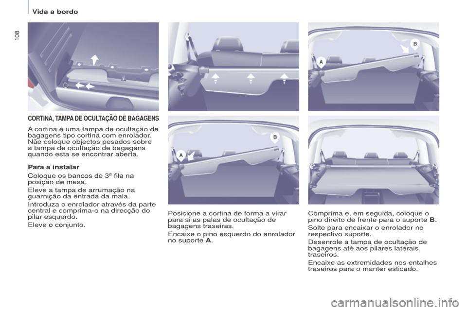 Peugeot Partner Tepee 2017  Manual do proprietário (in Portuguese) 108
Partner2VP_pt_Chap04_Ergonomie_ed02-2016Partner2VP_pt_Chap04_Ergonomie_ed02-2016
CORTINA, TAMPA DE   OCULTAÇÃO   DE   BAGAGENS
Posicione a cortina de forma a virar 
para si as palas de ocultaç