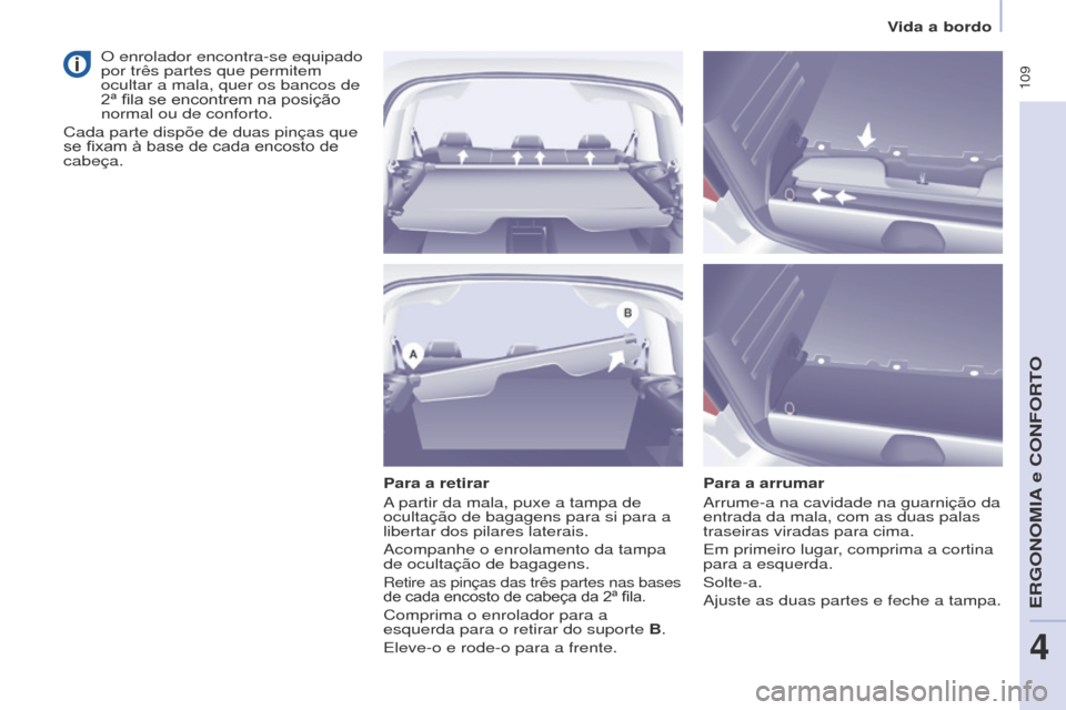 Peugeot Partner Tepee 2017  Manual do proprietário (in Portuguese)  109
Partner2VP_pt_Chap04_Ergonomie_ed02-2016Partner2VP_pt_Chap04_Ergonomie_ed02-2016
Para a retirar
A partir da mala, puxe a tampa de 
ocultação de bagagens para si para a 
libertar dos pilares lat