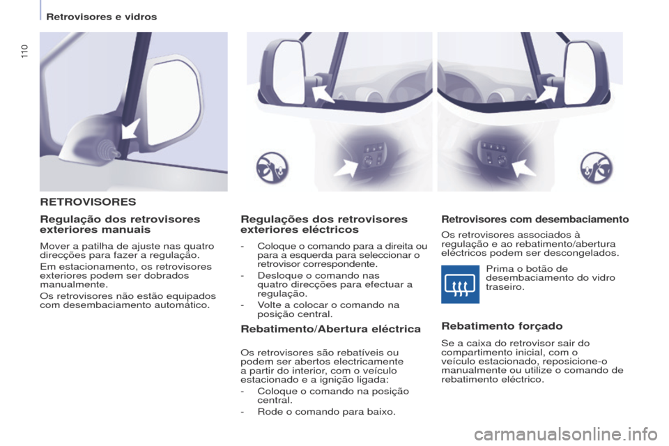 Peugeot Partner Tepee 2017  Manual do proprietário (in Portuguese) 11 0
Partner2VP_pt_Chap04_Ergonomie_ed02-2016Partner2VP_pt_Chap04_Ergonomie_ed02-2016
Regulações dos retrovisores 
exteriores eléctricos
- Coloque o comando para a direita ou 
para a esquerda para 