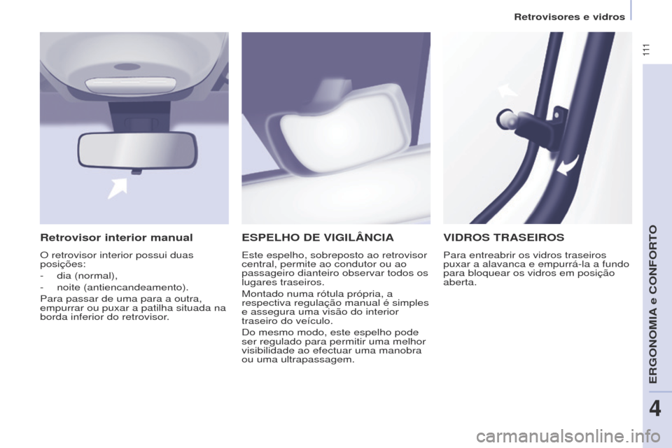 Peugeot Partner Tepee 2017  Manual do proprietário (in Portuguese)  111
Partner2VP_pt_Chap04_Ergonomie_ed02-2016Partner2VP_pt_Chap04_Ergonomie_ed02-2016
ESPELhO DE VIGILâNCIA
Este espelho, sobreposto ao retrovisor 
central, permite ao condutor ou ao 
passageiro dian